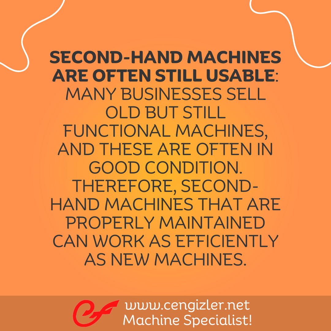 3 Second-hand machines are often still usable. Many businesses sell old but still functional machines, and these are often in good condition. Therefore, second-hand machines that are properly maintained can work as efficiently as new machines
